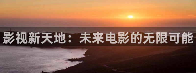新视觉6080高清视频：影视新天地：未来电影的无限可能